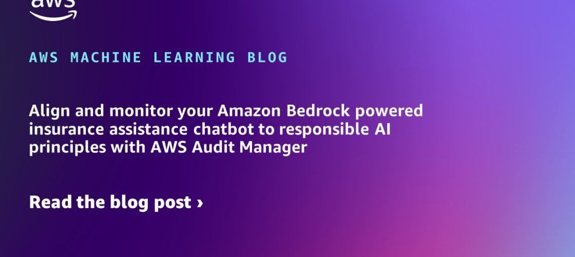 Align and monitor your Amazon Bedrock powered insurance assistance chatbot to responsible AI principles with AWS Audit Manager